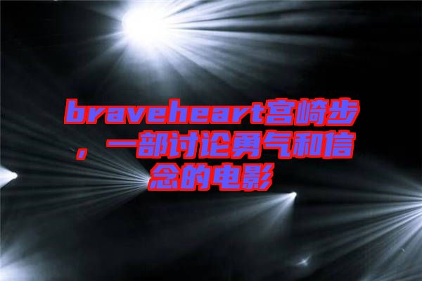 braveheart宮崎步，一部討論勇氣和信念的電影