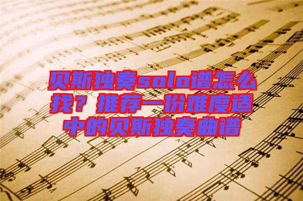 貝斯獨奏solo譜怎么找？推薦一份難度適中的貝斯獨奏曲譜