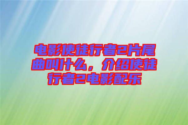 電影使徒行者2片尾曲叫什么，介紹使徒行者2電影配樂