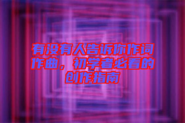 有沒有人告訴你作詞作曲，初學者必看的創(chuàng)作指南