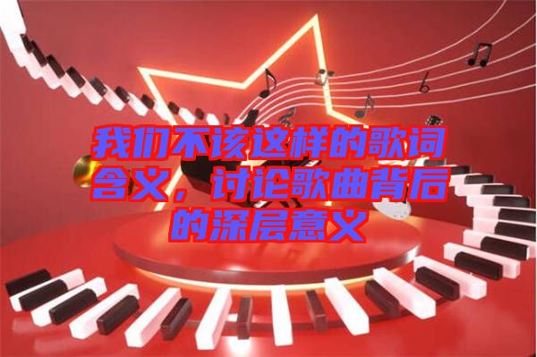 我們不該這樣的歌詞含義，討論歌曲背后的深層意義