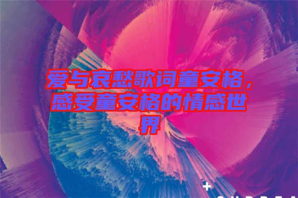 愛與哀愁歌詞童安格，感受童安格的情感世界