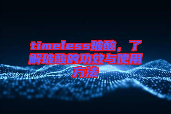 timeless玻酸，了解玻酸的功效與使用方法