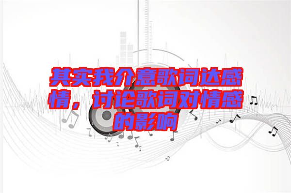 其實我介意歌詞達感情，討論歌詞對情感的影響