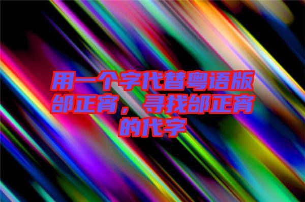 用一個字代替粵語版邰正宵，尋找邰正宵的代字