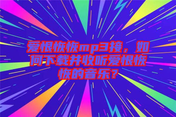 愛恨恢恢mp3接，如何下載并收聽愛恨恢恢的音樂？