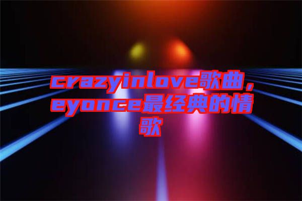 crazyinlove歌曲，eyonce最經(jīng)典的情歌