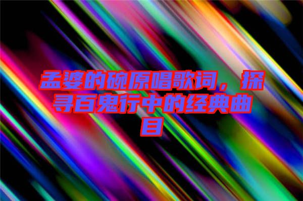 孟婆的碗原唱歌詞，探尋百鬼行中的經(jīng)典曲目