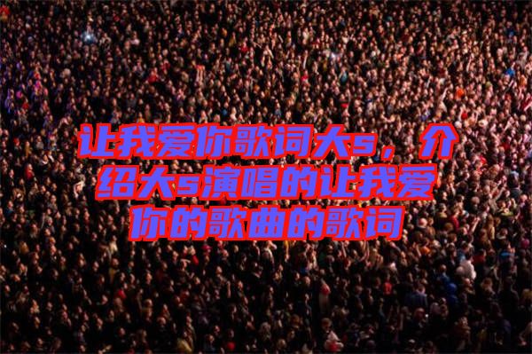 讓我愛你歌詞大s，介紹大s演唱的讓我愛你的歌曲的歌詞