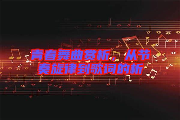 青春舞曲賞析，從節(jié)奏旋律到歌詞的析