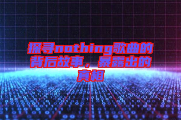 探尋nothing歌曲的背后故事，暴露出的真相