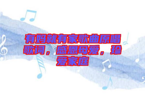 有媽就有家歌曲原唱歌詞，感恩母愛，珍愛家庭