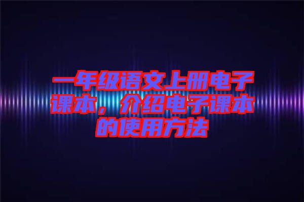 一年級(jí)語(yǔ)文上冊(cè)電子課本，介紹電子課本的使用方法