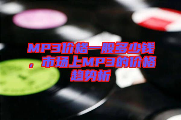 MP3價格一般多少錢，市場上MP3的價格趨勢析