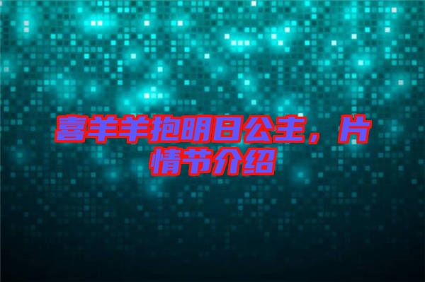 喜羊羊抱明日公主，片情節(jié)介紹