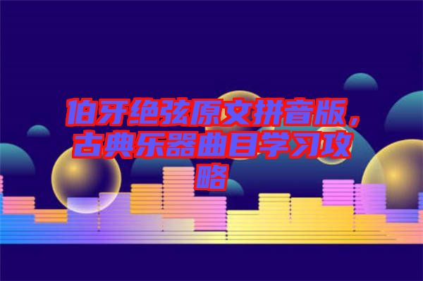 伯牙絕弦原文拼音版，古典樂器曲目學習攻略