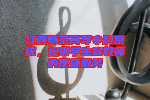 江西師范高等?？葡到y(tǒng)，提供學(xué)生和教師的便捷服務(wù)