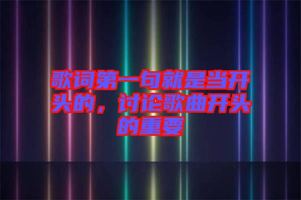 歌詞第一句就是當開頭的，討論歌曲開頭的重要