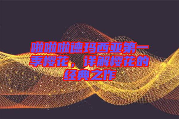 啦啦啦德瑪西亞第一季櫻花，詳解櫻花的經(jīng)典之作