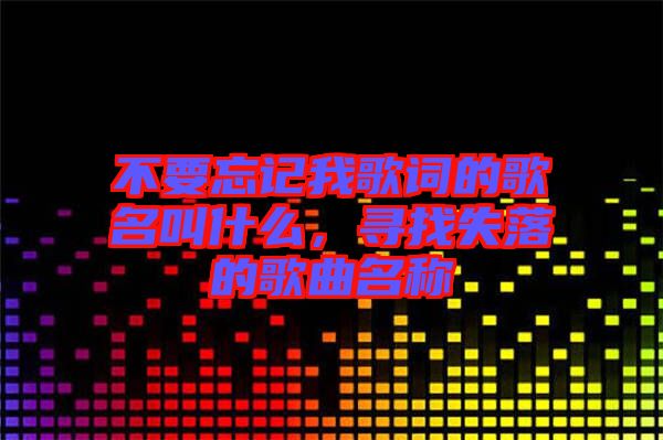 不要忘記我歌詞的歌名叫什么，尋找失落的歌曲名稱