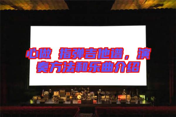 心做し指彈吉他譜，演奏方法和樂(lè)曲介紹