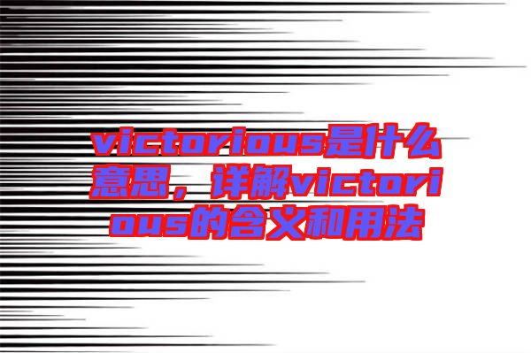 victorious是什么意思，詳解victorious的含義和用法