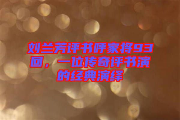 劉蘭芳評書呼家將93回，一位傳奇評書演的經(jīng)典演繹