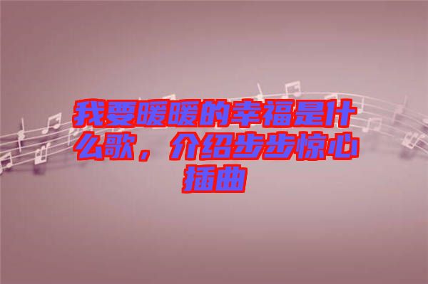 我要暖暖的幸福是什么歌，介紹步步驚心插曲