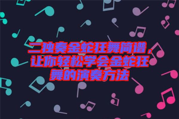 二獨奏金蛇狂舞簡譜，讓你輕松學會金蛇狂舞的演奏方法