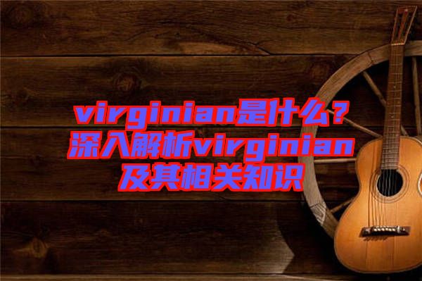 virginian是什么？深入解析virginian及其相關(guān)知識(shí)