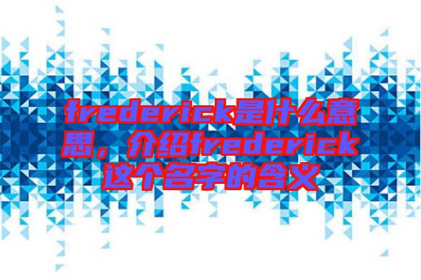 frederick是什么意思，介紹frederick這個名字的含義