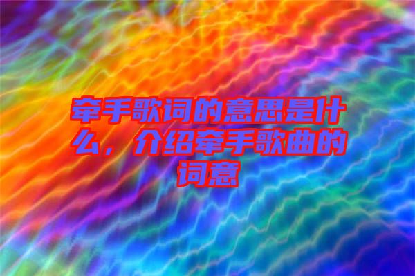 牽手歌詞的意思是什么，介紹牽手歌曲的詞意