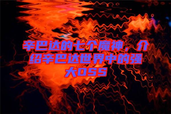 辛巴達的七個魔神，介紹辛巴達世界中的強大OSS