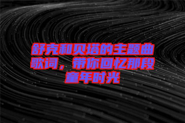 舒克和貝塔的主題曲歌詞，帶你回憶那段童年時光