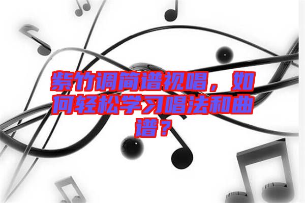 紫竹調(diào)簡(jiǎn)譜視唱，如何輕松學(xué)習(xí)唱法和曲譜？