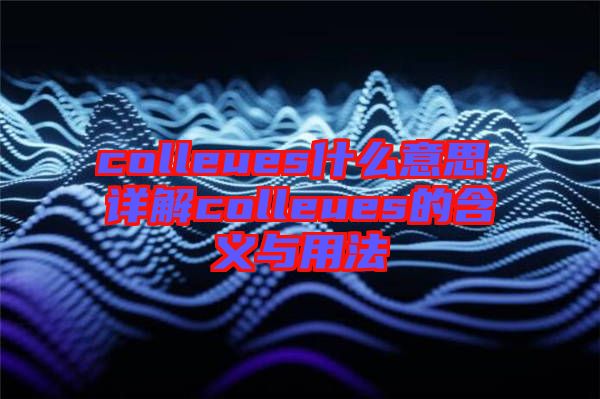 colleues什么意思，詳解colleues的含義與用法