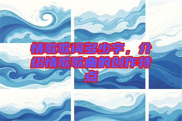 情歌歌詞多少字，介紹情歌歌曲的創(chuàng)作特點