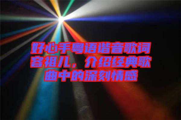 好心手粵語諧音歌詞容祖兒，介紹經(jīng)典歌曲中的深刻情感