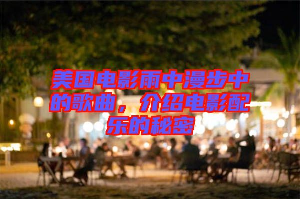 美國電影雨中漫步中的歌曲，介紹電影配樂的秘密