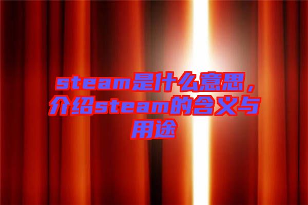 steam是什么意思，介紹steam的含義與用途