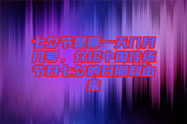 七夕節(jié)是哪一天幾月幾號，介紹中國傳統(tǒng)節(jié)日七夕的日期和由來