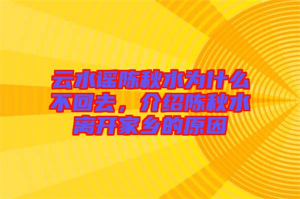 云水謠陳秋水為什么不回去，介紹陳秋水離開(kāi)家鄉(xiāng)的原因