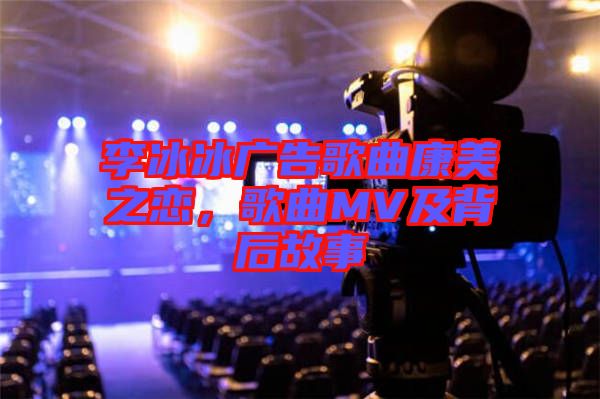 李冰冰廣告歌曲康美之戀，歌曲MV及背后故事