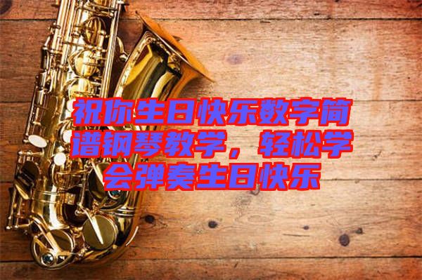 祝你生日快樂(lè)數(shù)字簡(jiǎn)譜鋼琴教學(xué)，輕松學(xué)會(huì)彈奏生日快樂(lè)