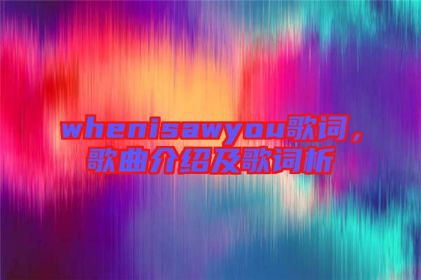 whenisawyou歌詞，歌曲介紹及歌詞析