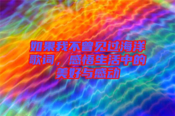 如果我不曾見過海洋歌詞，感悟生活中的美好與感動