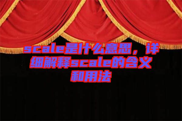 scale是什么意思，詳細(xì)解釋scale的含義和用法