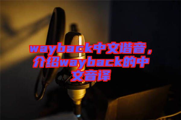 wayback中文諧音，介紹wayback的中文音譯