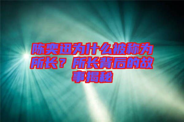 陳奕迅為什么被稱為所長？所長背后的故事揭秘