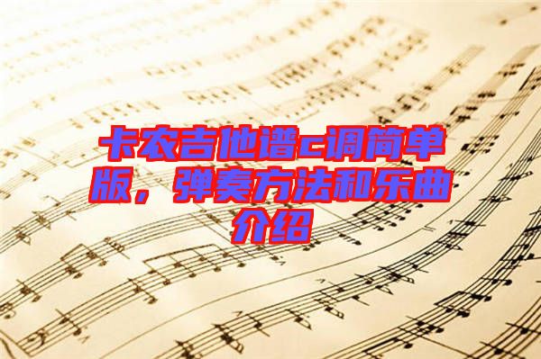 卡農(nóng)吉他譜c調(diào)簡(jiǎn)單版，彈奏方法和樂(lè)曲介紹